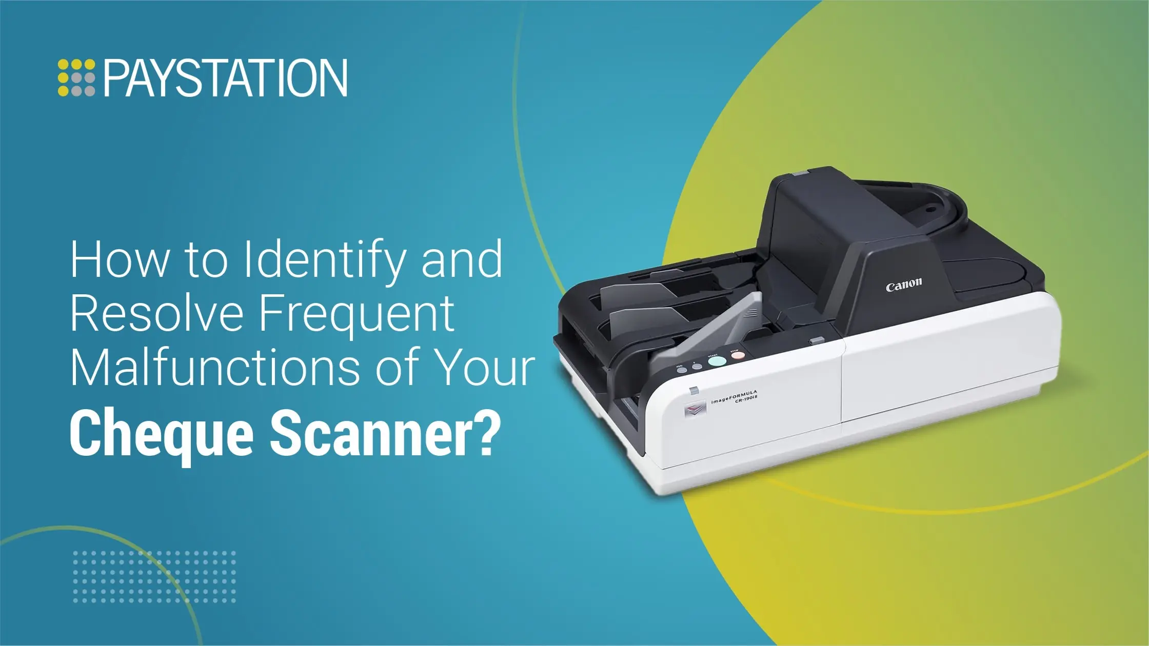 How to Identify and Resolve Frequent Malfunctions of Your Cheque Scanner?