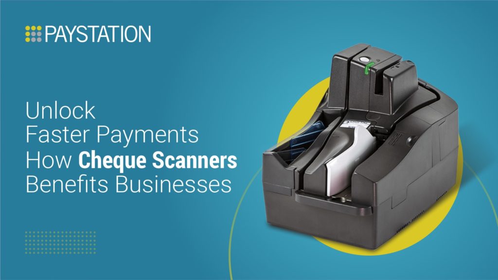 Unlock Faster Payments: How Cheque Scanners Benefits Businesses